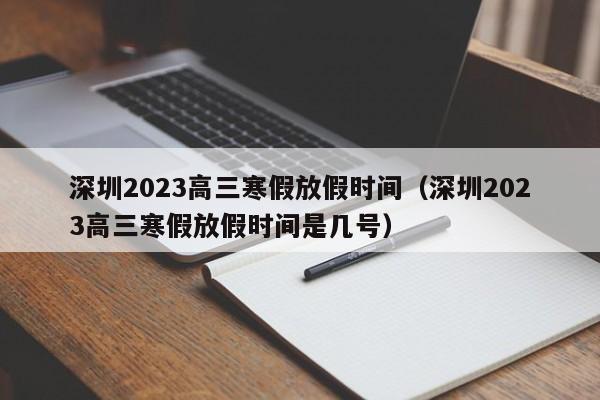 深圳2023高三寒假放假时间（深圳2023高三寒假放假时间是几号）
